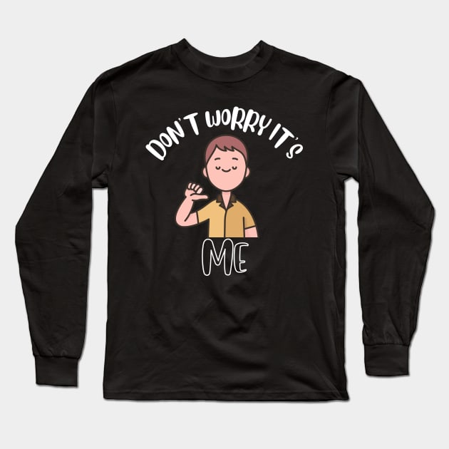 Don't Worry It's Me Long Sleeve T-Shirt by NivousArts